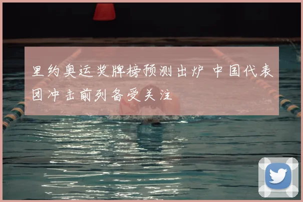 里约奥运奖牌榜预测出炉 中国代表团冲击前列备受关注